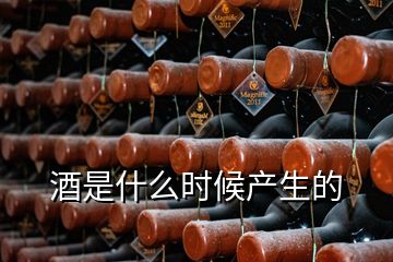 酒是什么時(shí)候產(chǎn)生的