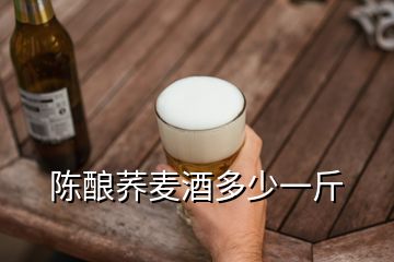 陳釀蕎麥酒多少一斤