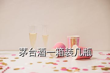 茅臺酒一箱裝幾瓶