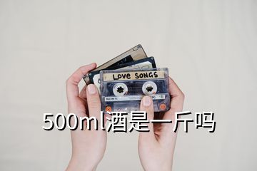 500ml酒是一斤嗎