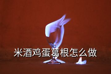 米酒雞蛋葛根怎么做