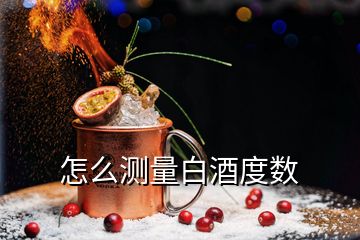 怎么測量白酒度數(shù)