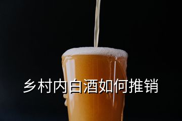 鄉(xiāng)村內(nèi)白酒如何推銷