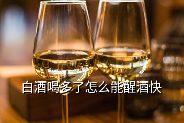 白酒喝多了怎么能醒酒快