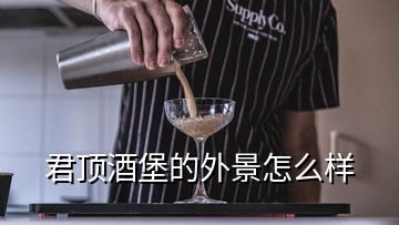 君頂酒堡的外景怎么樣