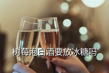 樹莓泡白酒要放冰糖嗎