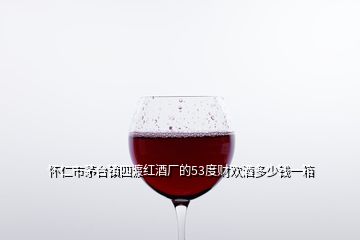 懷仁市茅臺鎮(zhèn)四渡紅酒廠的53度財歡酒多少錢一箱