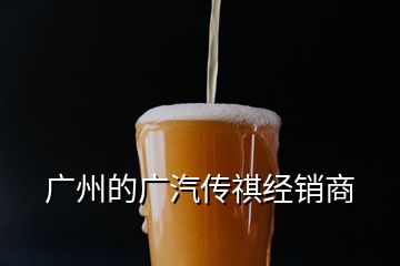 廣州的廣汽傳祺經(jīng)銷商