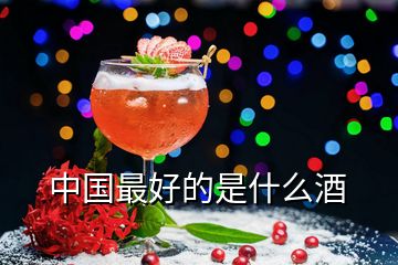 中國(guó)最好的是什么酒