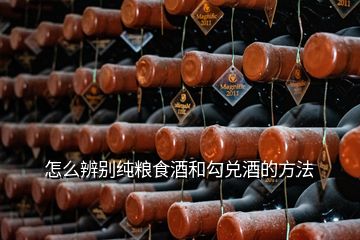 怎么辨別純糧食酒和勾兌酒的方法