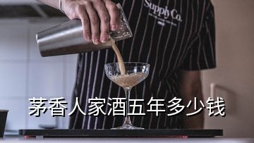 茅香人家酒五年多少錢(qián)