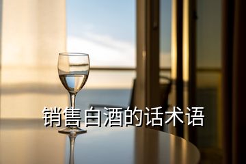 銷售白酒的話術(shù)語