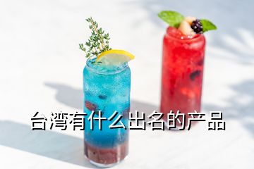 臺(tái)灣有什么出名的產(chǎn)品