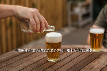 貴州茅臺(tái)鎮(zhèn)出的窖藏貴賓酒多少錢一瓶十五年的二瓶裝