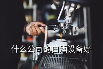 什么公司的白酒設備好