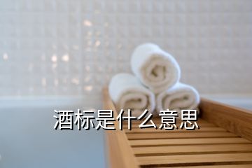 酒標(biāo)是什么意思