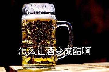 怎么讓酒變成醋啊