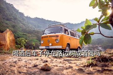 喝酒后車子停在路邊構(gòu)成酒駕嗎