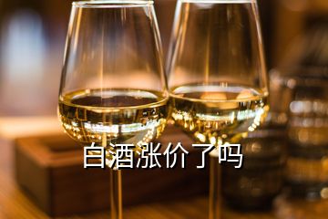 白酒漲價(jià)了嗎