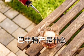 巴中特產(chǎn)是什么