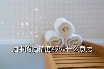 酒中的酒精度42vv什么意思