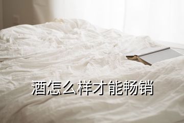 酒怎么樣才能暢銷