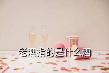 老酒指的是什么酒