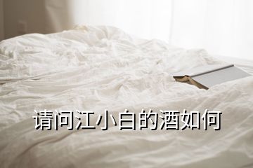 請(qǐng)問(wèn)江小白的酒如何