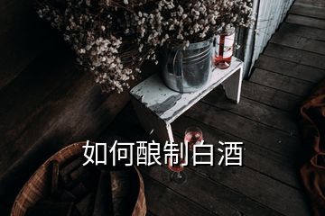 如何釀制白酒