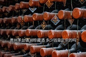 貴州茅臺鎮(zhèn)30珍藏酒 多少錢是正宗的嗎