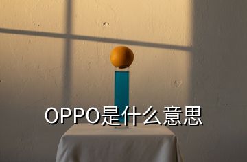 OPPO是什么意思