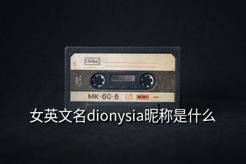 女英文名dionysia昵稱是什么