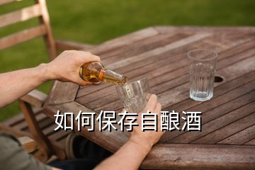 如何保存自釀酒