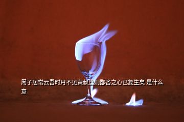 周子居常云吾時(shí)月不見黃叔度則鄙吝之心已復(fù)生矣 是什么意