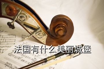 法國(guó)有什么美麗城堡