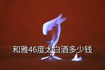 和雅46度太白酒多少錢(qián)