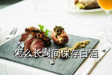 怎么長(zhǎng)時(shí)間保存白酒