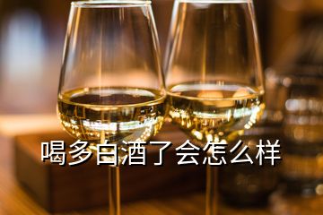 喝多白酒了會(huì)怎么樣