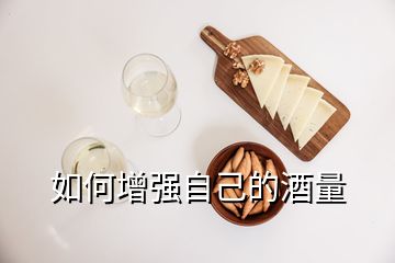 如何增強自己的酒量