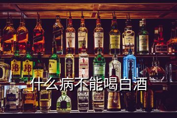 什么病不能喝白酒