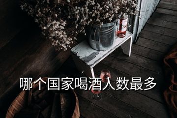 哪個(gè)國(guó)家喝酒人數(shù)最多