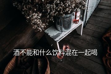 酒不能和什么飲料混在一起喝