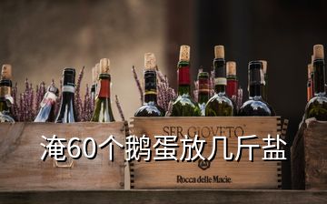 淹60個(gè)鵝蛋放幾斤鹽