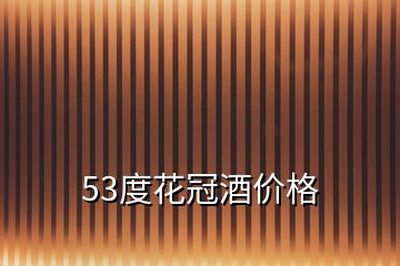 53度花冠酒價(jià)格