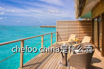 chefoo china是什么酒