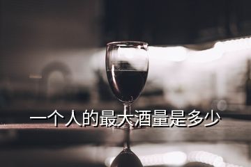 一個人的最大酒量是多少