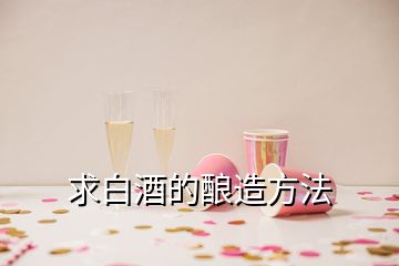 求白酒的釀造方法