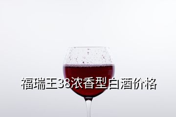 福瑞王38濃香型白酒價格