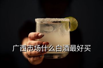 廣西市場(chǎng)什么白酒最好買(mǎi)