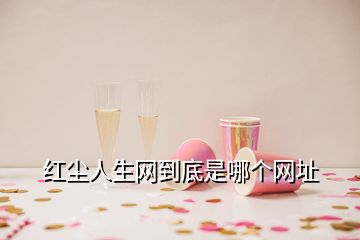 紅塵人生網(wǎng)到底是哪個(gè)網(wǎng)址